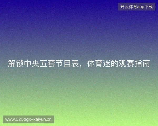 解锁中央五套节目表，体育迷的观赛指南